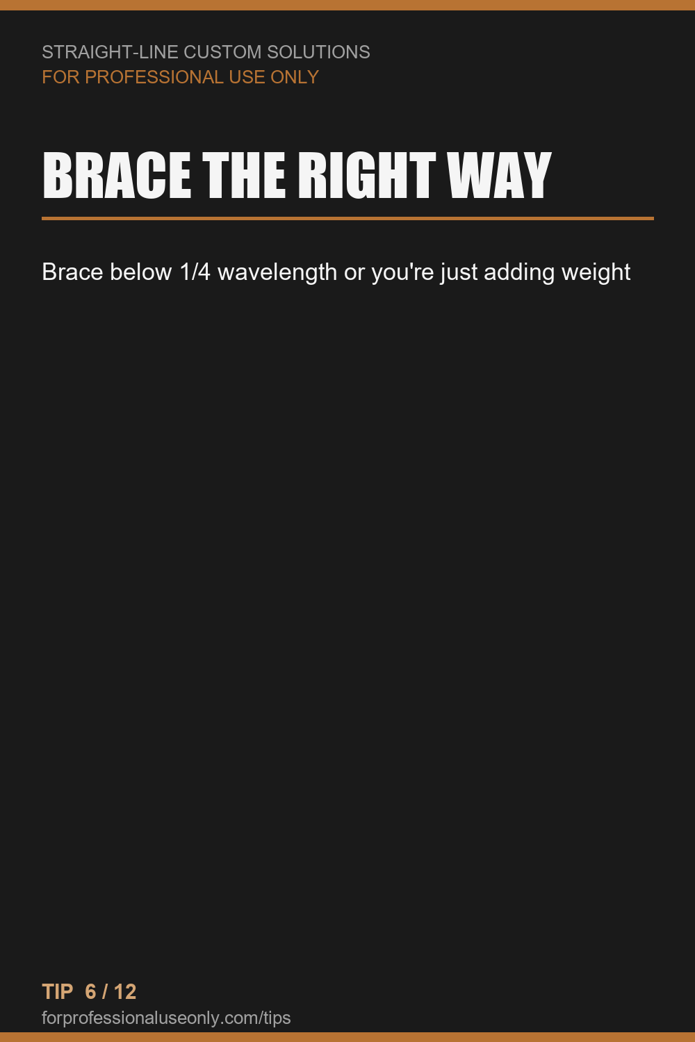 Brace below 1/4 wavelength or you're just adding weight
