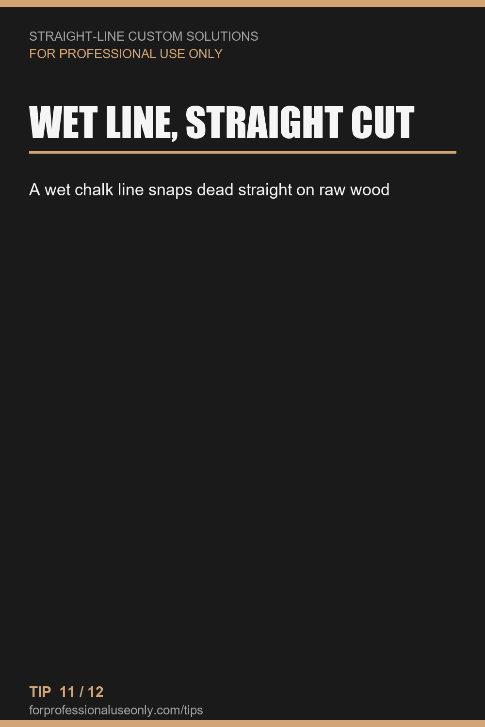 A wet chalk line snaps dead straight on raw wood